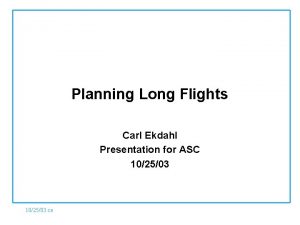 Planning Long Flights Carl Ekdahl Presentation for ASC