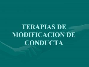 TERAPIAS DE MODIFICACION DE CONDUCTA TERAPIAS DE MODIFICACION