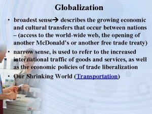 Globalization broadest sense describes the growing economic and