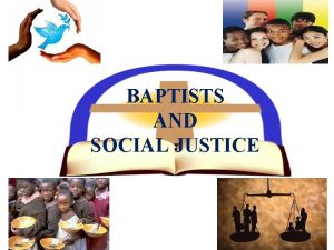 BAPTISTS AND SOCIAL JUSTICE BAPTISTS AND SOCIAL JUSTICE