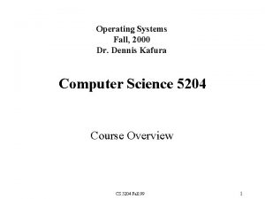 Operating Systems Fall 2000 Dr Dennis Kafura Computer