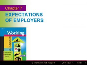 Chapter 7 EXPECTATIONS OF EMPLOYERS ThomsonSouthWestern CHAPTER 7