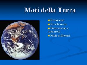 Moti della Terra Rotazione n Rivoluzione n Precessione