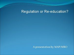 Regulation or Reeducation A presentation by MAPMRO Prohibiting