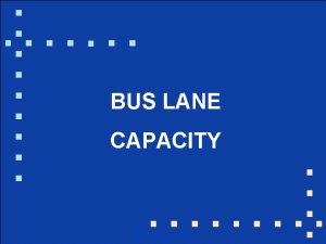 BUS LANE CAPACITY Bus Lane Capacity 1 CAPACITY