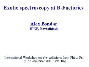 Exotic spectroscopy at BFactories Alex Bondar BINP Novosibirsk