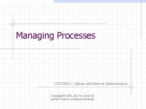 Managing Processes CSCI N 321 System and Network