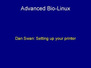 Advanced BioLinux Dan Swan Setting up your printer