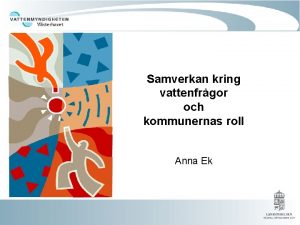 Samverkan kring vattenfrgor och kommunernas roll Anna Ek