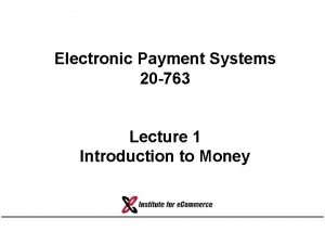 Electronic Payment Systems 20 763 Lecture 1 Introduction