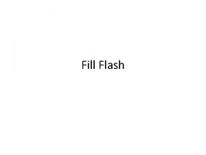 Fill Flash Fill Flash Using a flash in