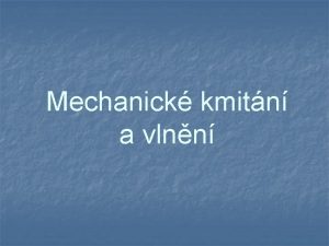 Mechanick kmitn a vlnn Kmitn mechanickho osciltoru V