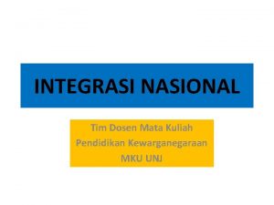 INTEGRASI NASIONAL Tim Dosen Mata Kuliah Pendidikan Kewarganegaraan