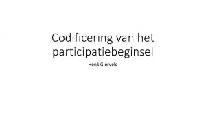 Codificering van het participatiebeginsel Henk Gierveld En besluit