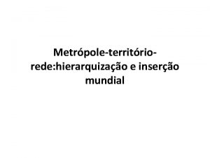 Metrpoleterritriorede hierarquizao e insero mundial Caso brasileiro critrios