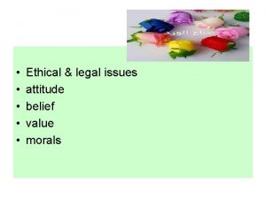 Ethical legal issues attitude belief value morals acquired