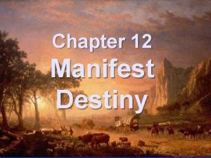 Chapter 12 Manifest Destiny Chapter 12 Manifest Destiny