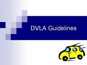 DVLA Guidelines AimsObjectives n n n General Principles