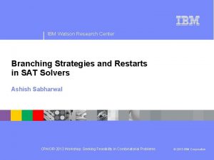 IBM Watson Research Center Branching Strategies and Restarts