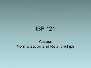 ISP 121 Access Normalization and Relationships Normalization Say