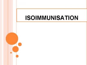 ISOIMMUNISATION DEFINITION Isoimmunisation is defined as production of