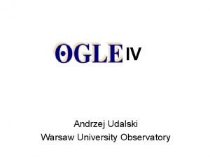 IV Andrzej Udalski Warsaw University Observatory OGLE The