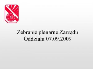 Zebranie plenarne Zarzdu Oddziau 07 09 2009 Porzdek