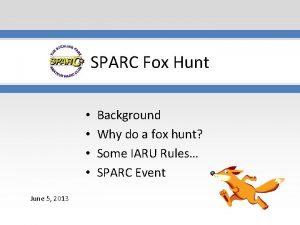 SPARC Fox Hunt June 5 2013 Background Why