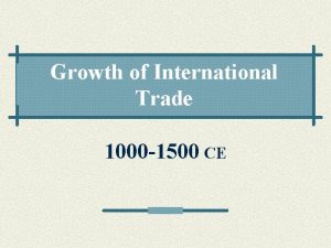 Growth of International Trade 1000 1500 CE OBJECTIVES