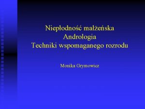 Niepodno maeska Andrologia Techniki wspomaganego rozrodu Monika Grymowicz
