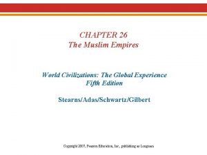 CHAPTER 26 The Muslim Empires World Civilizations The