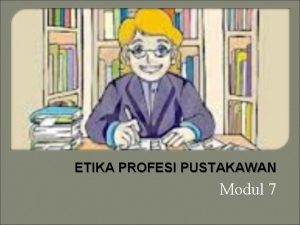 ETIKA PROFESI PUSTAKAWAN Modul 7 Pengertian Etika BEBERAPA