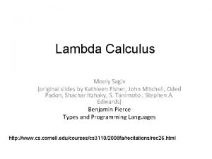 Lambda Calculus Mooly Sagiv original slides by Kathleen