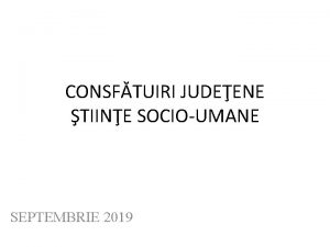 CONSFTUIRI JUDEENE TIINE SOCIOUMANE SEPTEMBRIE 2019 REZULTATELEPERFORMANELE ANULUI