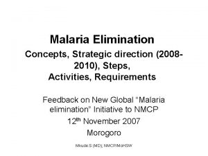 Malaria Elimination Concepts Strategic direction 20082010 Steps Activities