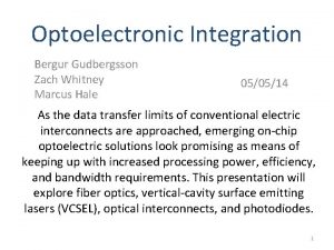 Optoelectronic Integration Bergur Gudbergsson Zach Whitney Marcus Hale