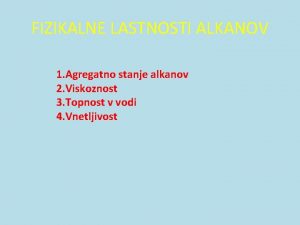 FIZIKALNE LASTNOSTI ALKANOV 1 Agregatno stanje alkanov 2