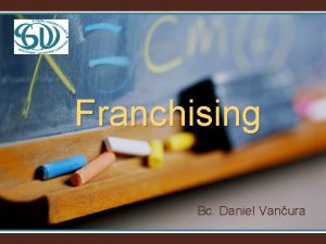 Franchising Bc Daniel Vanura Co je franchising Franchising