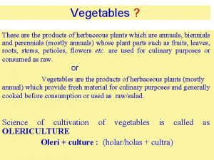 Vegetables These are the products of herbaceous plants