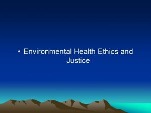 Environmental Health Ethics and Justice Environmental Health Ethics