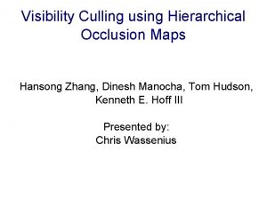 Visibility Culling using Hierarchical Occlusion Maps Hansong Zhang