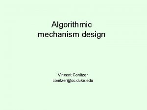 Algorithmic mechanism design Vincent Conitzer conitzercs duke edu