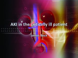 AKI in the critically ill patient James Beck