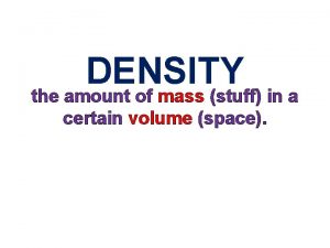 DENSITY the amount of mass stuff in a
