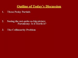 Outline of Todays Discussion 1 Those Pesky Partials