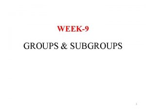 WEEK9 GROUPS SUBGROUPS 1 1 Introduction 1 1