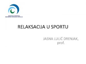 RELAKSACIJA U SPORTU JASNA LULI DRENJAK prof RELAKSACIJA