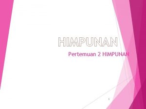 HIMPUNAN Pertemuan 2 HIMPUNAN 1 Definisi Himpunan set