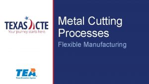Metal Cutting Processes Flexible Manufacturing Copyright Texas Education