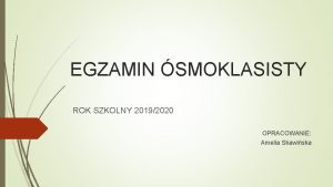 EGZAMIN SMOKLASISTY ROK SZKOLNY 20192020 OPRACOWANIE Amelia Skawiska